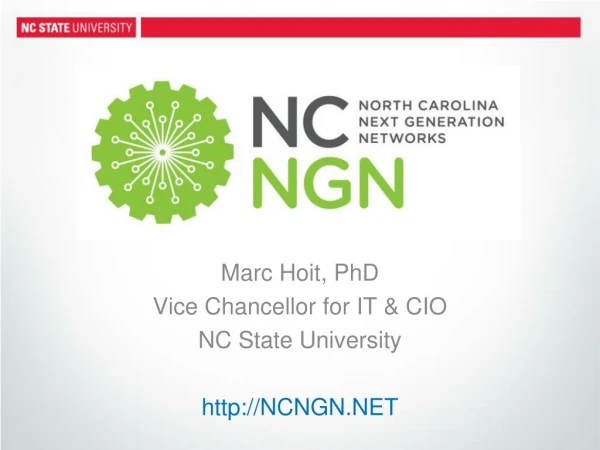 Marc Hoit , PhD Vice Chancellor for IT &amp; CIO NC State University NCNGN.NET