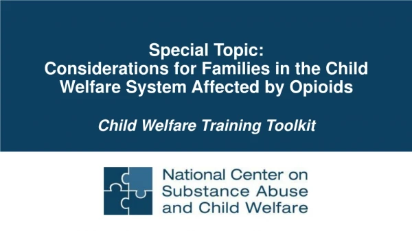 Special Topic: Considerations for Families in the Child Welfare System Affected by Opioids
