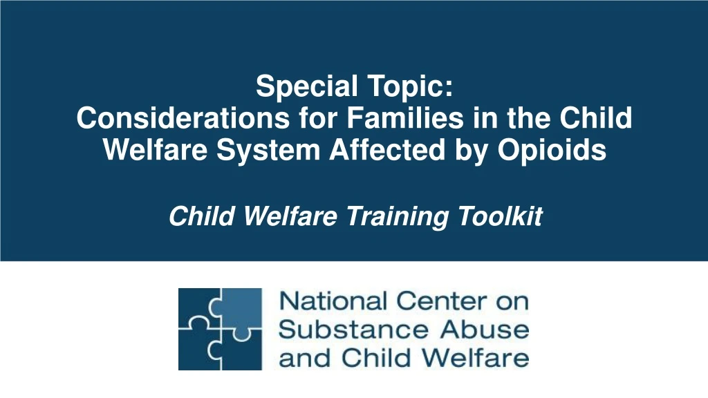 special topic considerations for families in the child welfare system affected by opioids