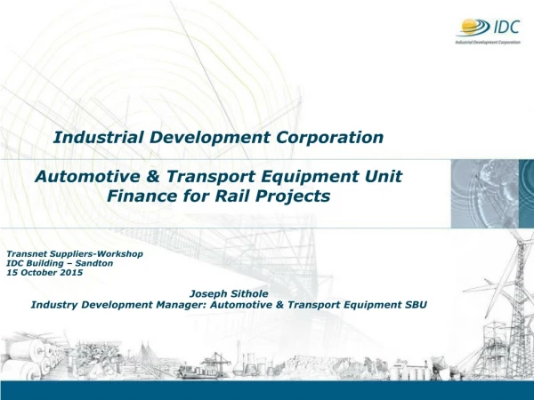 Industrial Development Corporation Automotive &amp; Transport Equipment Unit Finance for Rail Projects