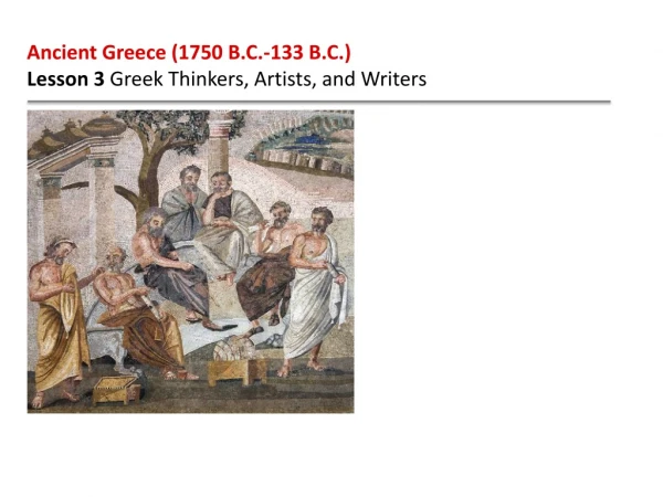 Ancient Greece (1750 B.C.-133 B.C.) Lesson 3 Greek Thinkers, Artists, and Writers