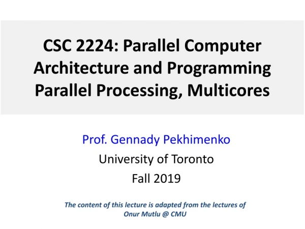 CSC 2224: Parallel Computer Architecture and Programming Parallel Processing, Multicores