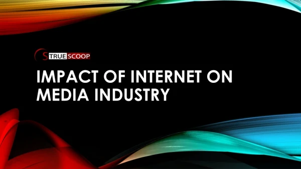 Impact Of Internet On Media Industry | Truescoopnews