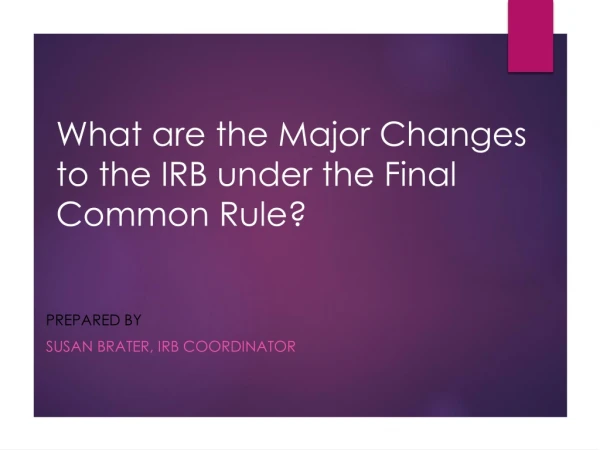 What are the Major Changes to the IRB under the Final Common Rule?