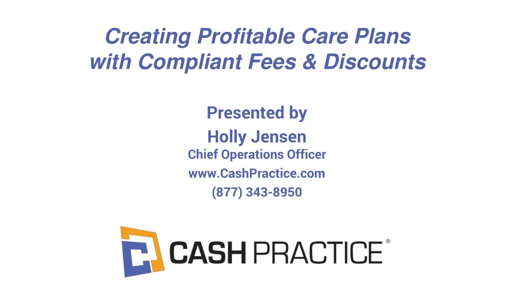 presented by holly jensen chief operations officer www cashpractice com 877 343 8950