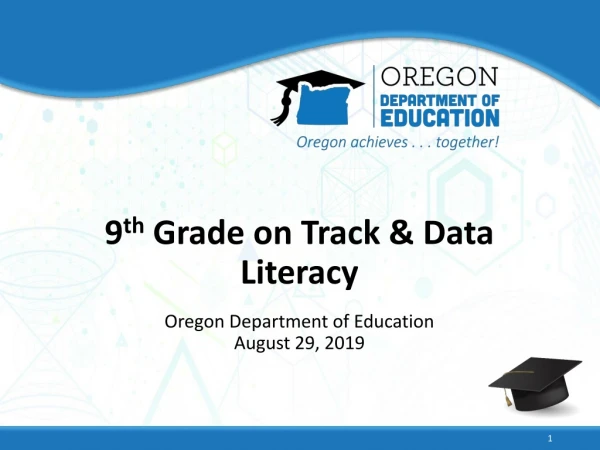 9 th Grade on Track &amp; Data Literacy Oregon Department of Education August 29, 2019