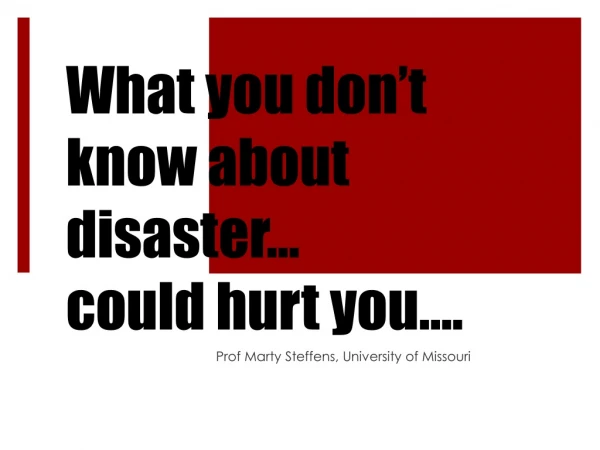 What you don’t k now about disaster… could hurt you….