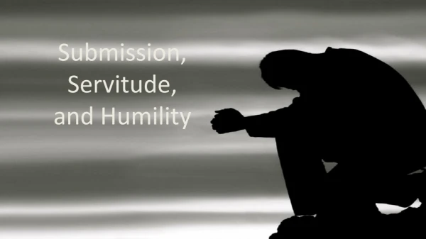 Submission, Servitude, and Humility