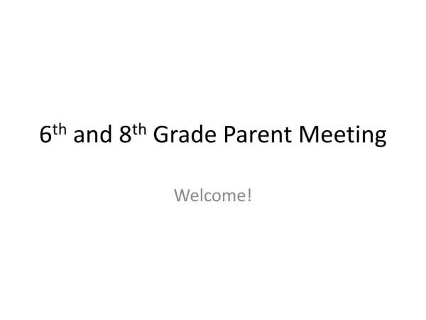 6 th and 8 th Grade Parent Meeting