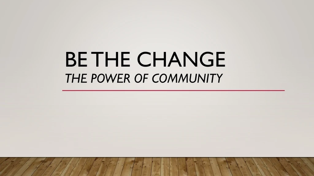 be the change the power of community