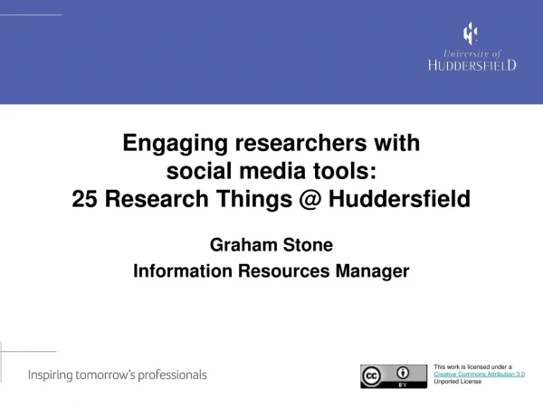 Engaging researchers with social media tools: 25 Research Things @ Huddersfield