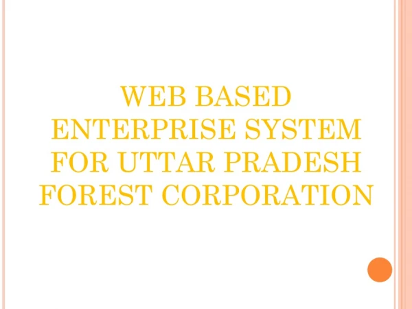 WEB BASED ENTERPRISE SYSTEM FOR UTTAR PRADESH FOREST CORPORATION