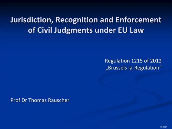 Jurisdiction , Recognition and Enforcement of Civil Judgments under EU Law