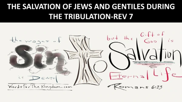 THE SALVATION OF JEWS AND GENTILES DURING THE TRIBULATION-REV 7