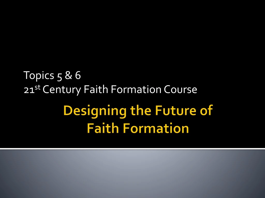 topics 5 6 21 st century faith formation course
