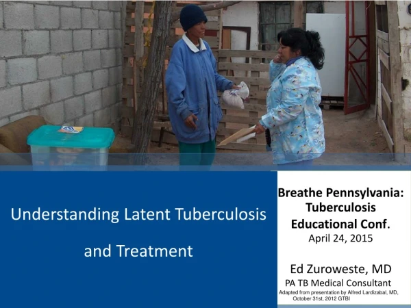 Breathe Pennsylvania: Tuberculosis Educational Conf . April 24, 2015 Ed Zuroweste, MD