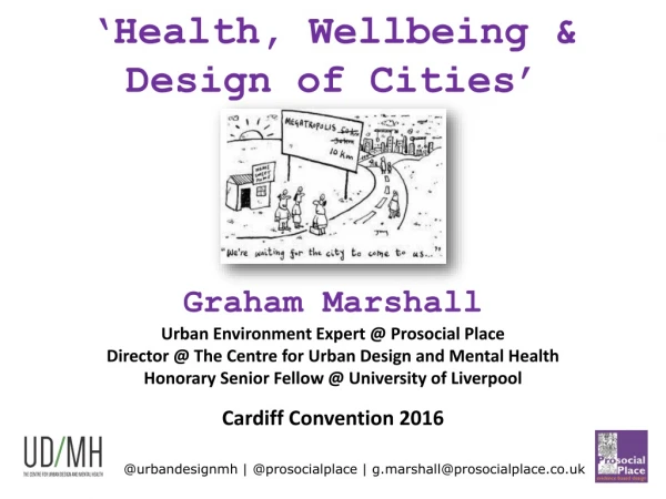 ‘Health, Wellbeing &amp; Design of Cities ’ Graham Marshall Urban Environment Expert @ Prosocial Place