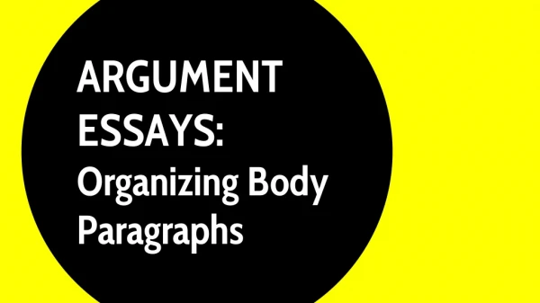 ARGUMENT ESSAYS: Organizing Body Paragraphs