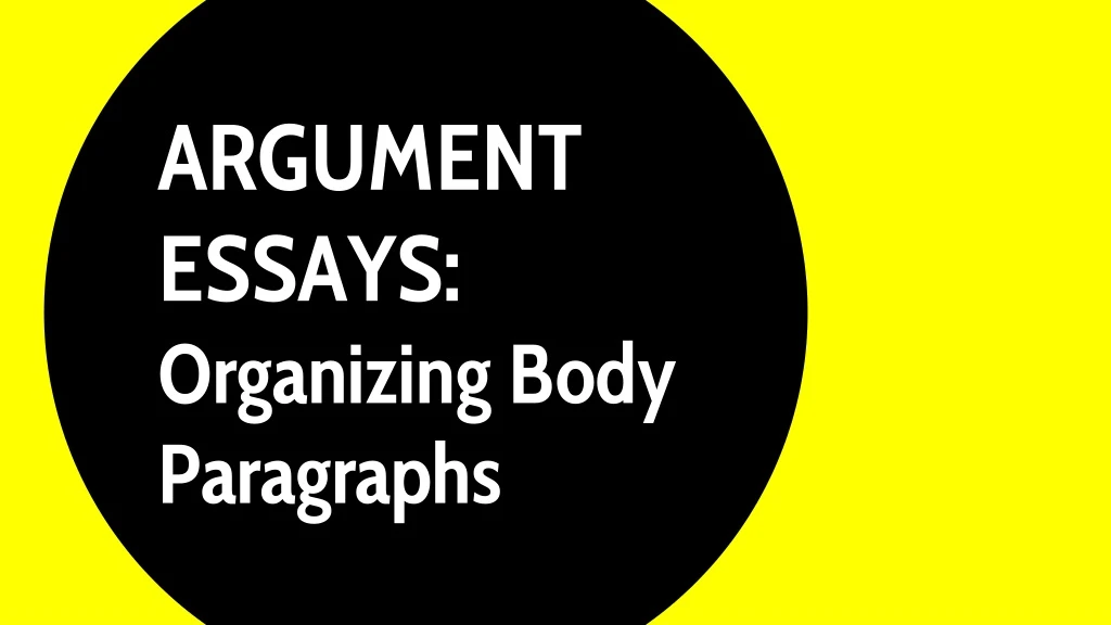 argument essays organizing body paragraphs