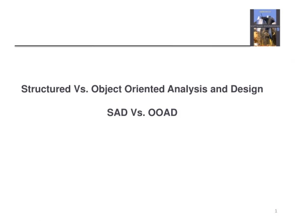 Structured Vs. Object Oriented Analysis and Design SAD Vs. OOAD