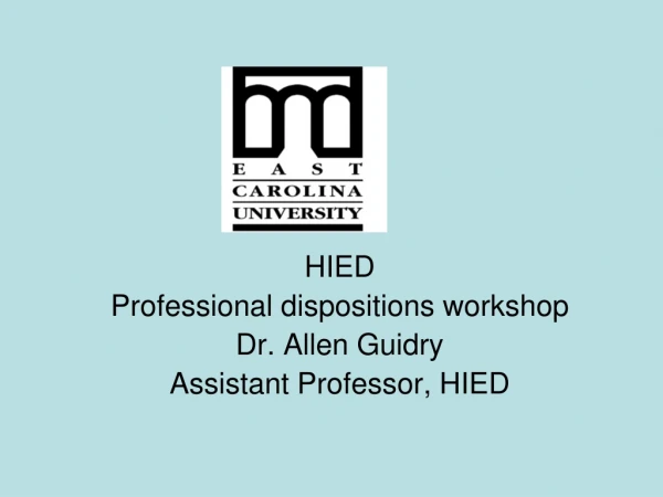 HIED Professional dispositions workshop Dr. Allen Guidry Assistant Professor, HIED