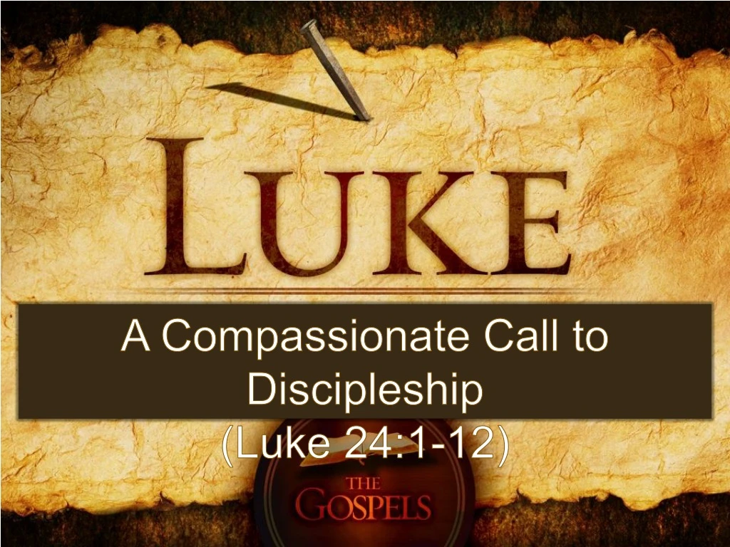 a compassionate call to discipleship luke 24 1 12