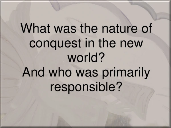 What was the nature of conquest in the new world? And who was primarily responsible?