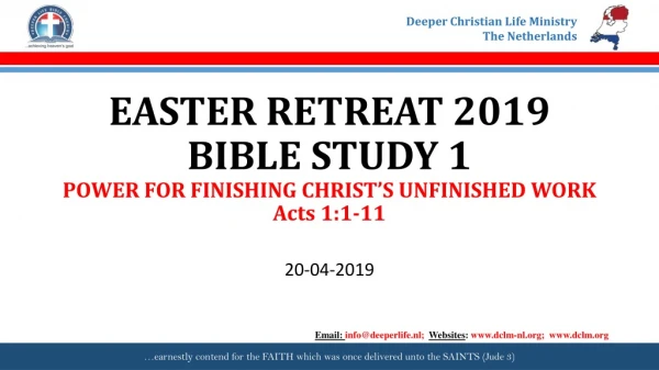 EASTER RETREAT 2019 BIBLE STUDY 1 POWER FOR FINISHING CHRIST’S UNFINISHED WORK Acts 1:1-11