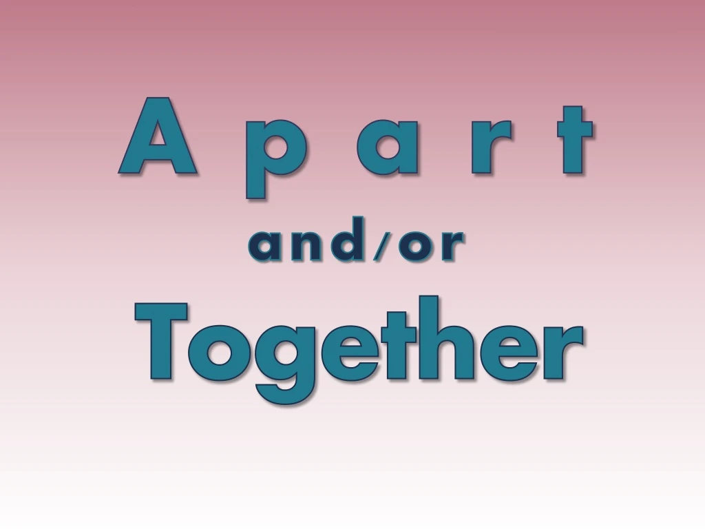 a p a r t and or together