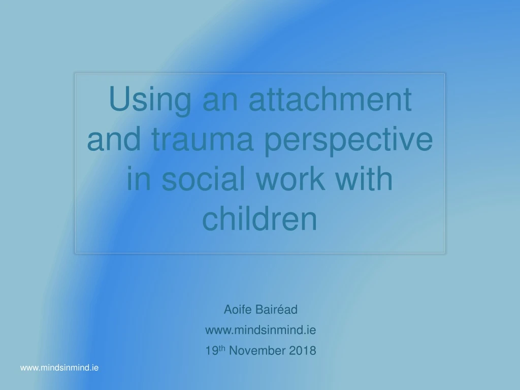 using an attachment and trauma perspective in social work with children