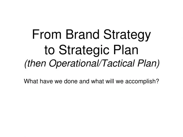 From Brand Strategy to Strategic Plan (then Operational/Tactical Plan)