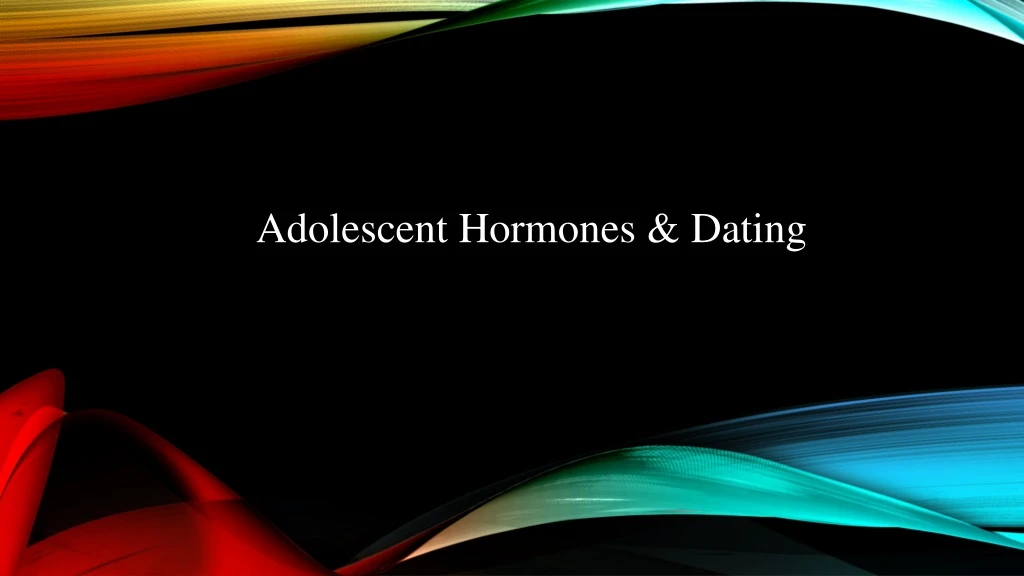 adolescent hormones dating