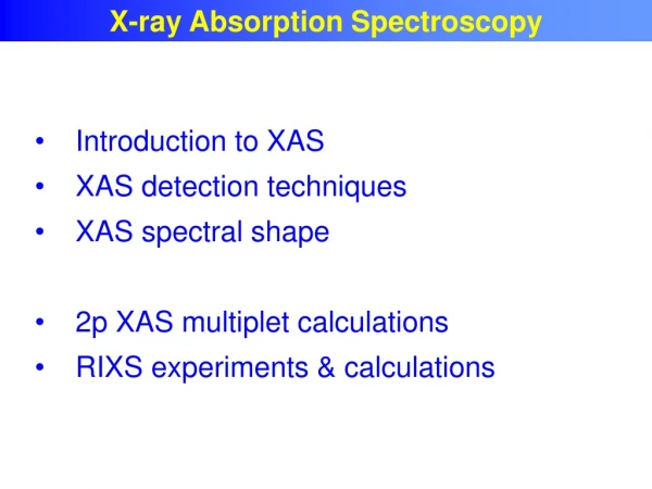 Introduction to XAS XAS detection techniques XAS spectral shape 2p XAS multiplet calculations