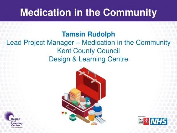 Tamsin Rudolph Lead Project Manager – Medication in the Community Kent County Council