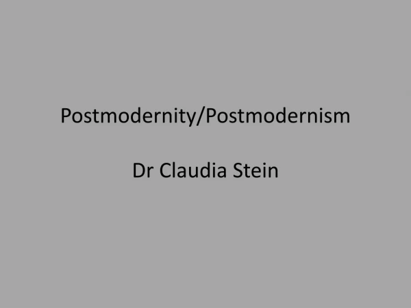 Postmodernity/Postmodernism Dr Claudia Stein