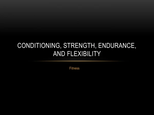 Conditioning, Strength, Endurance, and Flexibility