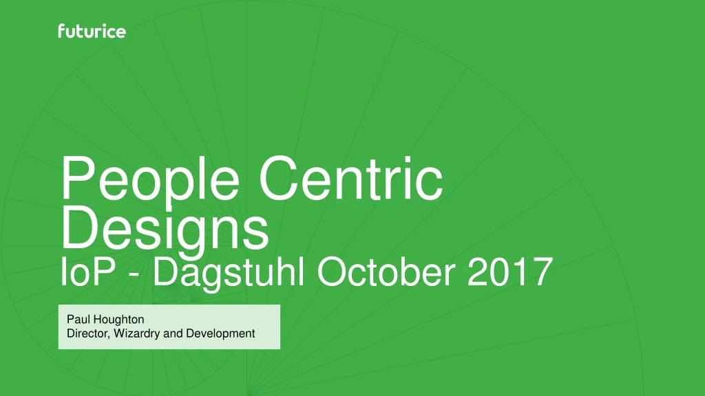 people centric designs iop dagstuhl october 2017