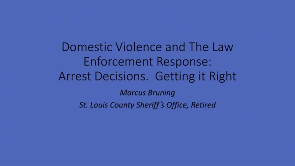 Domestic Violence and The Law Enforcement Response : Arrest Decisions. Getting it Right