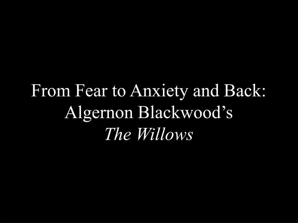 from fear to anxiety and back algernon blackwood s the willows