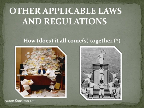 OTHER APPLICABLE LAWS AND REGULATIONS How (does) it all come(s) together.(?)