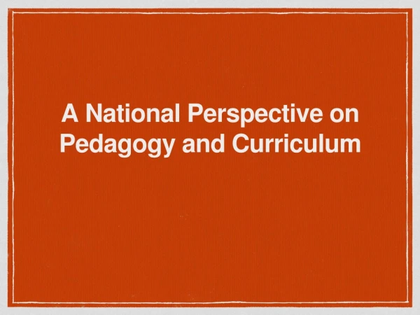 A National Perspective on Pedagogy and Curriculum