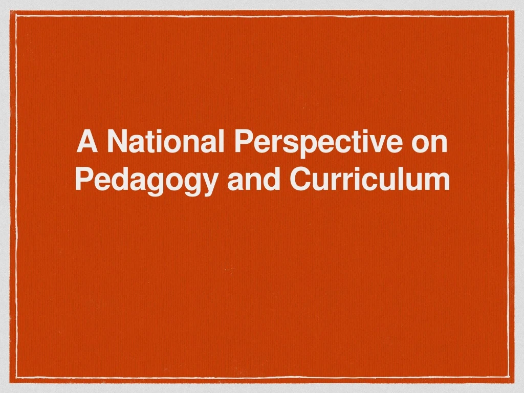 a national perspective on pedagogy and curriculum