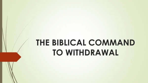 THE BIBLICAL COMMAND TO WITHDRAWAL