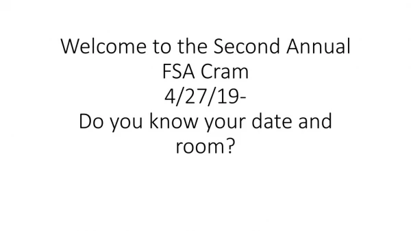 Welcome to the Second Annual FSA Cram 4/27/19- Do you know your date and room?