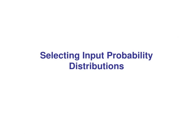 Selecting Input Probability Distributions