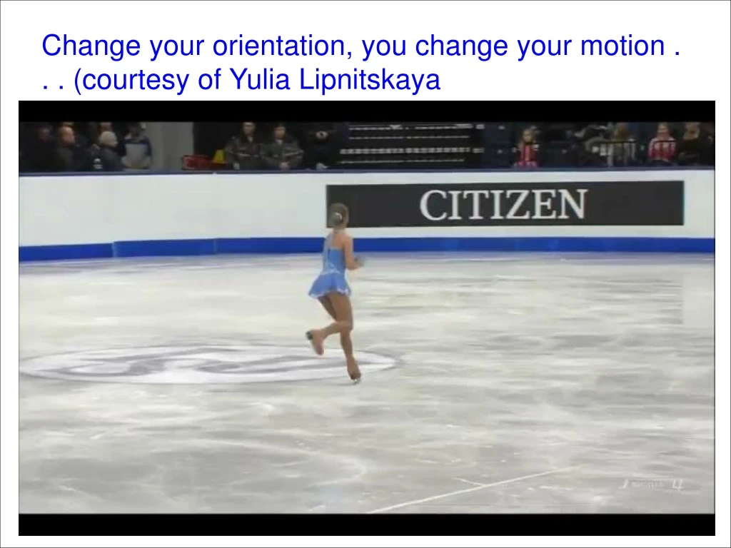 change your orientation you change your motion