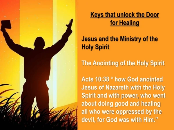 Keys that unlock the Door for Healing Jesus and the Ministry of the Holy Spirit