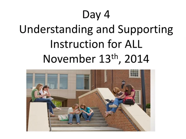 Day 4 Understanding and Supporting Instruction for ALL November 13 th , 2014