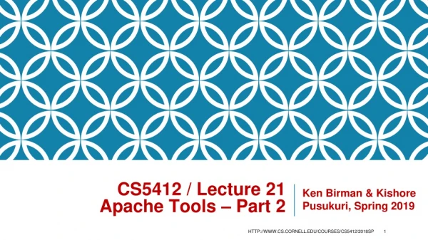 CS5412 / Lecture 21 Apache Tools – Part 2