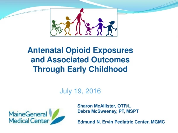 Antenatal Opioid Exposures and Associated Outcomes Through Early Childhood July 19, 2016